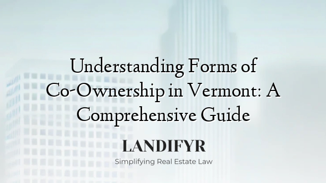 Understanding Forms of Co-Ownership in Vermont: A Comprehensive Guide