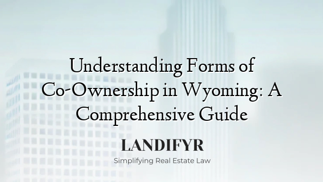 Understanding Forms of Co-Ownership in Wyoming: A Comprehensive Guide