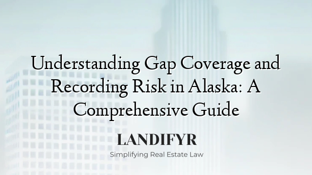Understanding Gap Coverage and Recording Risk in Alaska: A Comprehensive Guide