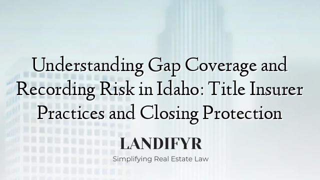 Understanding Gap Coverage and Recording Risk in Idaho: Title Insurer Practices and Closing Protection