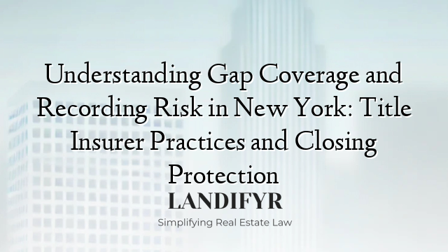 Understanding Gap Coverage and Recording Risk in New York: Title Insurer Practices and Closing Protection