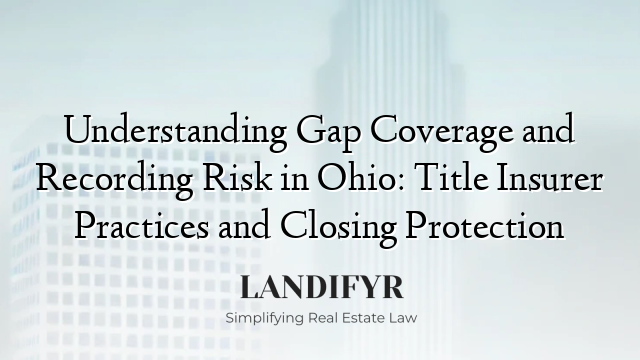 Understanding Gap Coverage and Recording Risk in Ohio: Title Insurer Practices and Closing Protection