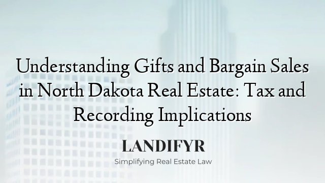 Understanding Gifts and Bargain Sales in North Dakota Real Estate: Tax and Recording Implications