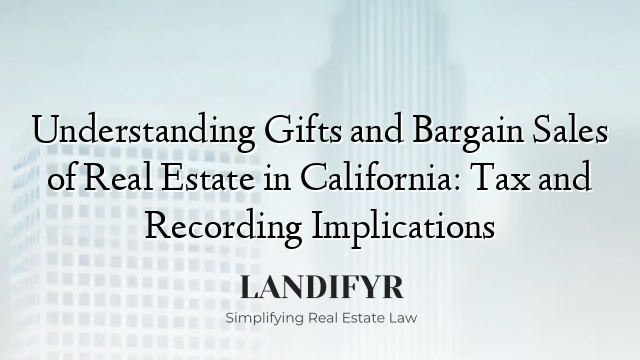 Understanding Gifts and Bargain Sales of Real Estate in California: Tax and Recording Implications