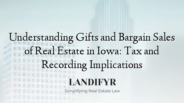 Understanding Gifts and Bargain Sales of Real Estate in Iowa: Tax and Recording Implications