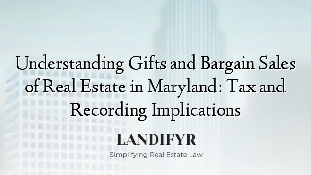 Understanding Gifts and Bargain Sales of Real Estate in Maryland: Tax and Recording Implications
