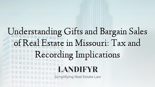 Understanding Gifts and Bargain Sales of Real Estate in Missouri: Tax and Recording Implications