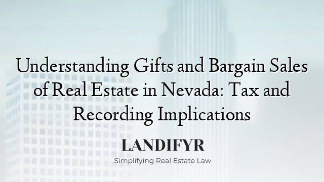 Understanding Gifts and Bargain Sales of Real Estate in Nevada: Tax and Recording Implications