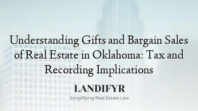 Understanding Gifts and Bargain Sales of Real Estate in Oklahoma: Tax and Recording Implications