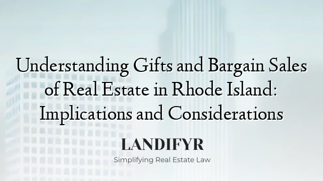 Understanding Gifts and Bargain Sales of Real Estate in Rhode Island: Implications and Considerations