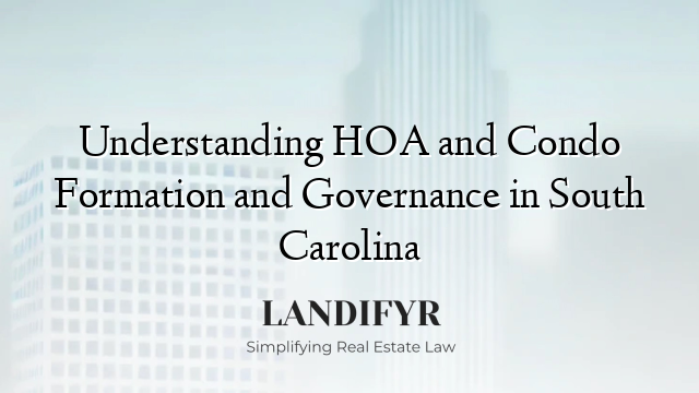 Understanding HOA and Condo Formation and Governance in South Carolina