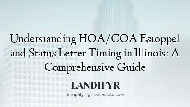 Understanding HOA/COA Estoppel and Status Letter Timing in Illinois: A Comprehensive Guide