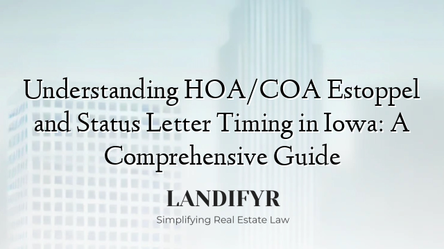 Understanding HOA/COA Estoppel and Status Letter Timing in Iowa: A Comprehensive Guide
