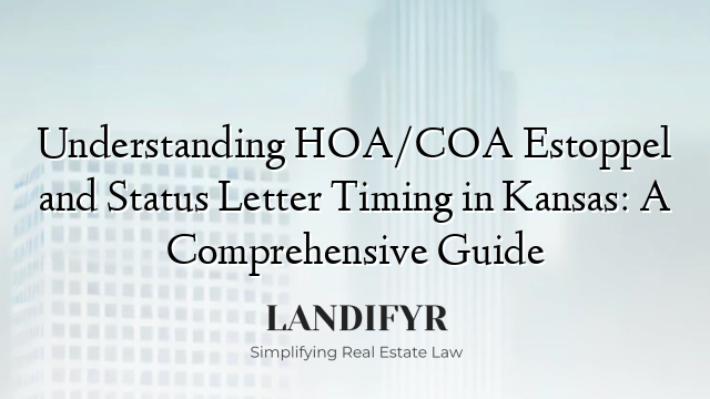 Understanding HOA/COA Estoppel and Status Letter Timing in Kansas: A Comprehensive Guide