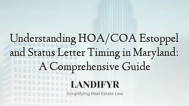 Understanding HOA/COA Estoppel and Status Letter Timing in Maryland: A Comprehensive Guide