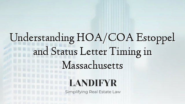 Understanding HOA/COA Estoppel and Status Letter Timing in Massachusetts
