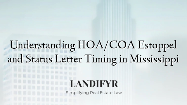 Understanding HOA/COA Estoppel and Status Letter Timing in Mississippi