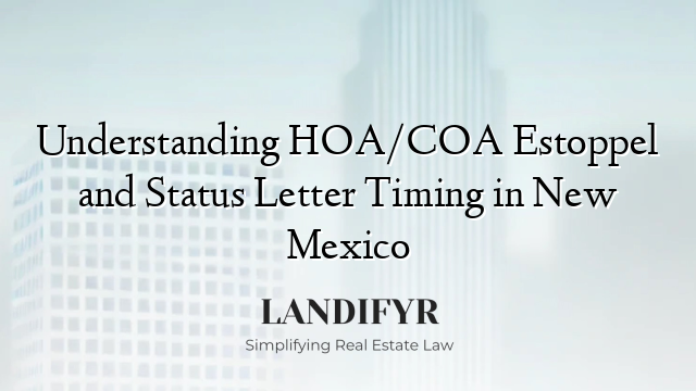 Understanding HOA/COA Estoppel and Status Letter Timing in New Mexico