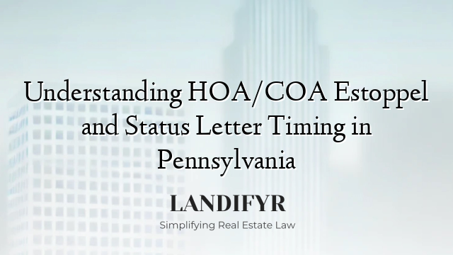 Understanding HOA/COA Estoppel and Status Letter Timing in Pennsylvania