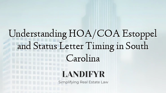 Understanding HOA/COA Estoppel and Status Letter Timing in South Carolina