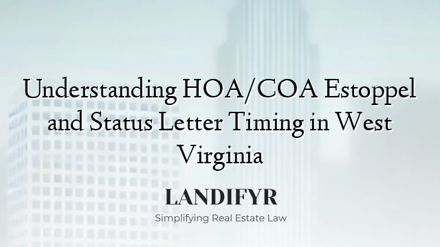 Understanding HOA/COA Estoppel and Status Letter Timing in West Virginia