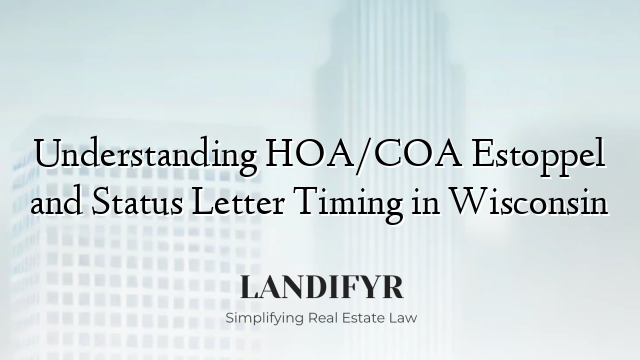 Understanding HOA/COA Estoppel and Status Letter Timing in Wisconsin