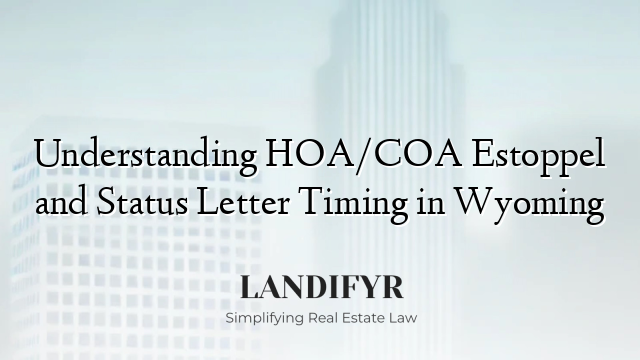 Understanding HOA/COA Estoppel and Status Letter Timing in Wyoming