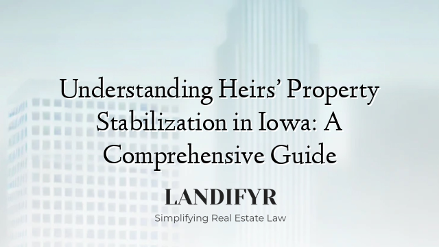 Understanding Heirs’ Property Stabilization in Iowa: A Comprehensive Guide