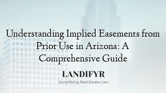 Understanding Implied Easements from Prior Use in Arizona: A Comprehensive Guide
