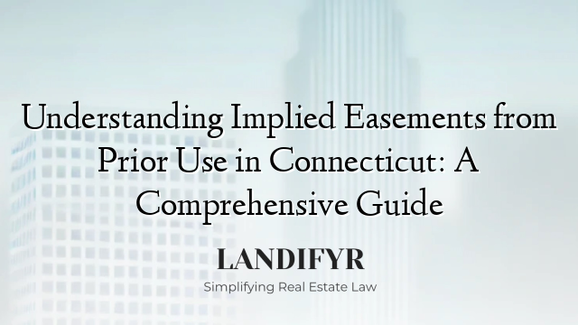 Understanding Implied Easements from Prior Use in Connecticut: A Comprehensive Guide