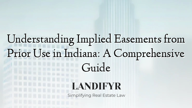 Understanding Implied Easements from Prior Use in Indiana: A Comprehensive Guide