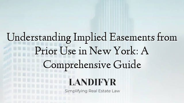Understanding Implied Easements from Prior Use in New York: A Comprehensive Guide