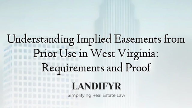 Understanding Implied Easements from Prior Use in West Virginia: Requirements and Proof