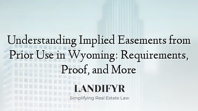 Understanding Implied Easements from Prior Use in Wyoming: Requirements, Proof, and More