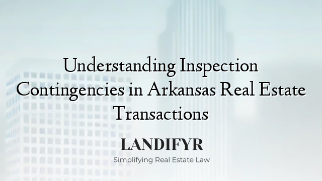 Understanding Inspection Contingencies in Arkansas Real Estate Transactions