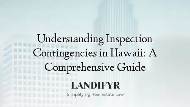 Understanding Inspection Contingencies in Hawaii: A Comprehensive Guide