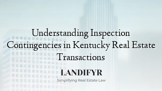 Understanding Inspection Contingencies in Kentucky Real Estate Transactions