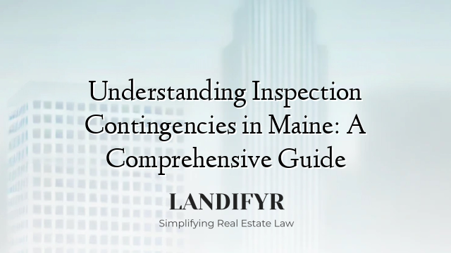 Understanding Inspection Contingencies in Maine: A Comprehensive Guide
