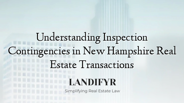 Understanding Inspection Contingencies in New Hampshire Real Estate Transactions