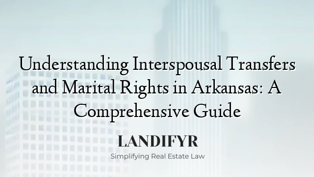 Understanding Interspousal Transfers and Marital Rights in Arkansas: A Comprehensive Guide