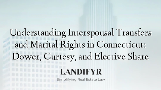Understanding Interspousal Transfers and Marital Rights in Connecticut: Dower, Curtesy, and Elective Share