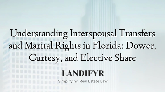 Understanding Interspousal Transfers and Marital Rights in Florida: Dower, Curtesy, and Elective Share