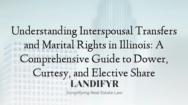 Understanding Interspousal Transfers and Marital Rights in Illinois: A Comprehensive Guide to Dower, Curtesy, and Elective Share