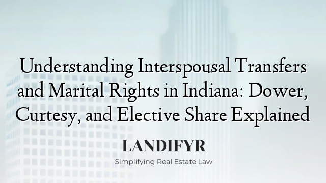 Understanding Interspousal Transfers and Marital Rights in Indiana: Dower, Curtesy, and Elective Share Explained