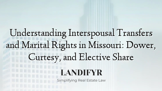 Understanding Interspousal Transfers and Marital Rights in Missouri: Dower, Curtesy, and Elective Share