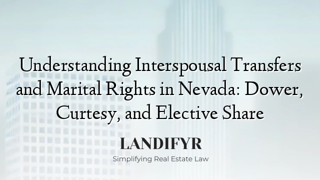 Understanding Interspousal Transfers and Marital Rights in Nevada: Dower, Curtesy, and Elective Share
