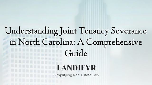 Understanding Joint Tenancy Severance in North Carolina: A Comprehensive Guide