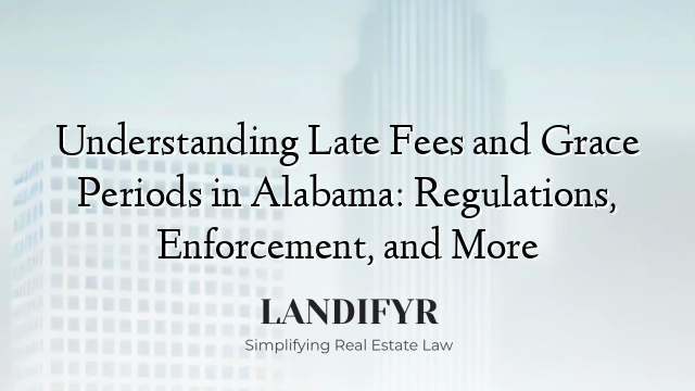 Understanding Late Fees and Grace Periods in Alabama: Regulations, Enforcement, and More