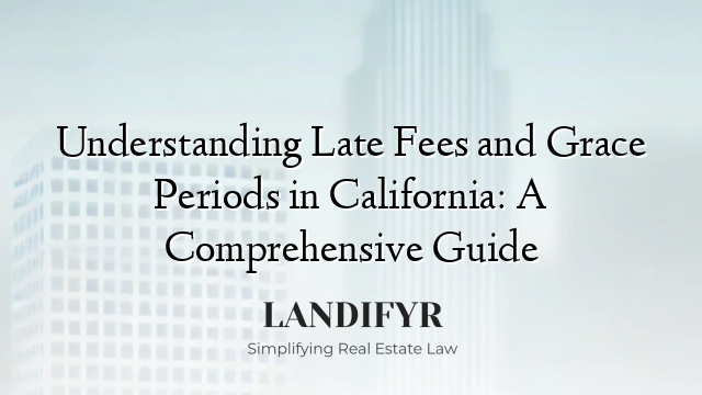 Understanding Late Fees and Grace Periods in California: A Comprehensive Guide