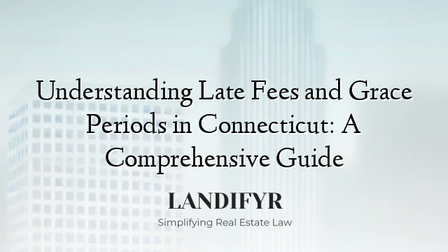 Understanding Late Fees and Grace Periods in Connecticut: A Comprehensive Guide
